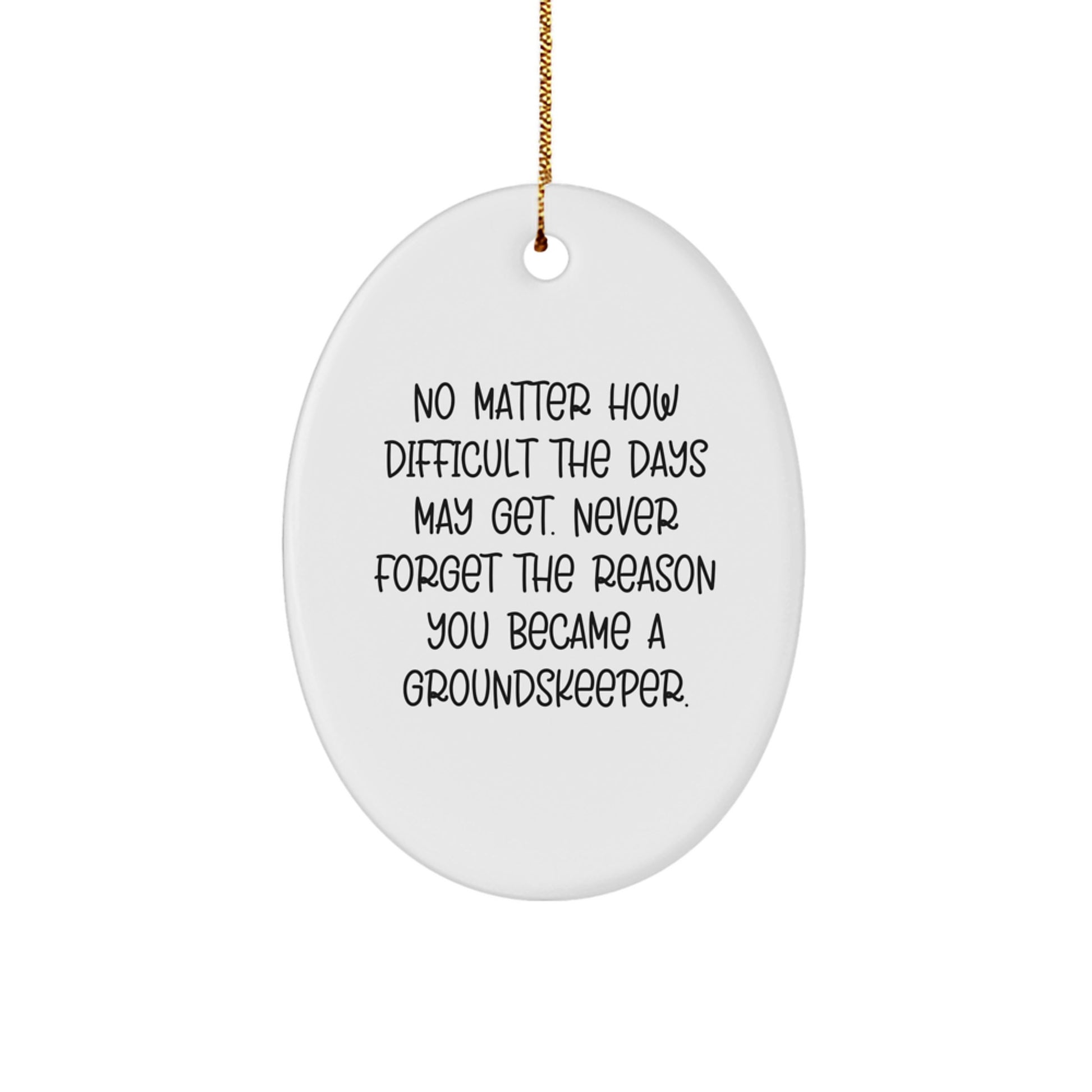 groundskeeper Inspiration Oval Ornament, Gifts from Friends for Christmas, No Matter How Difficult The Days May Get, Never Forget The Reason - Image 1