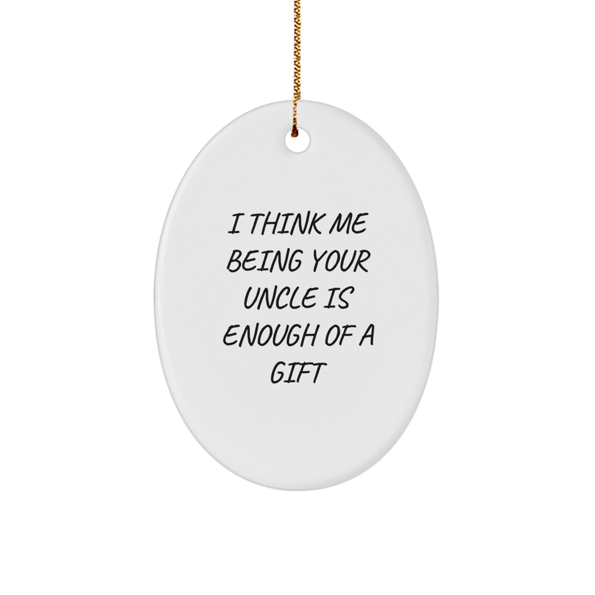 Funny Uncle Gifts, Oval Ornament, I Think Me Being Your Uncle Is Enough Of A Gift, Christmas Unique Gifts from Uncle to Uncle - Image 1