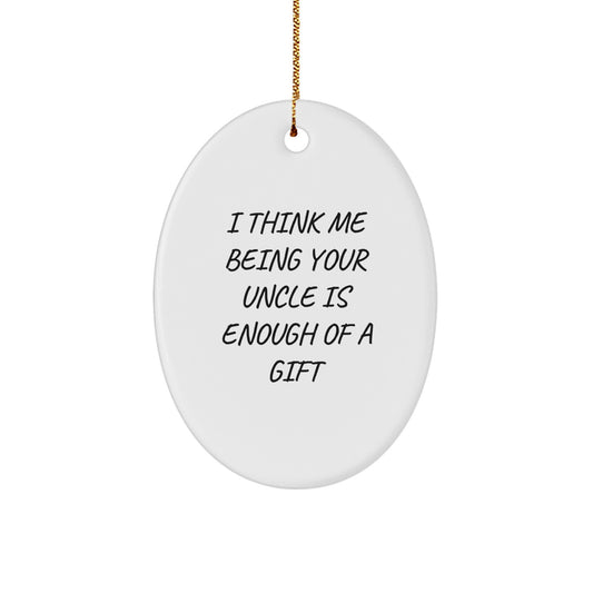 Funny Uncle Gifts, Oval Ornament, I Think Me Being Your Uncle Is Enough Of A Gift, Christmas Unique Gifts from Uncle to Uncle - Image 1