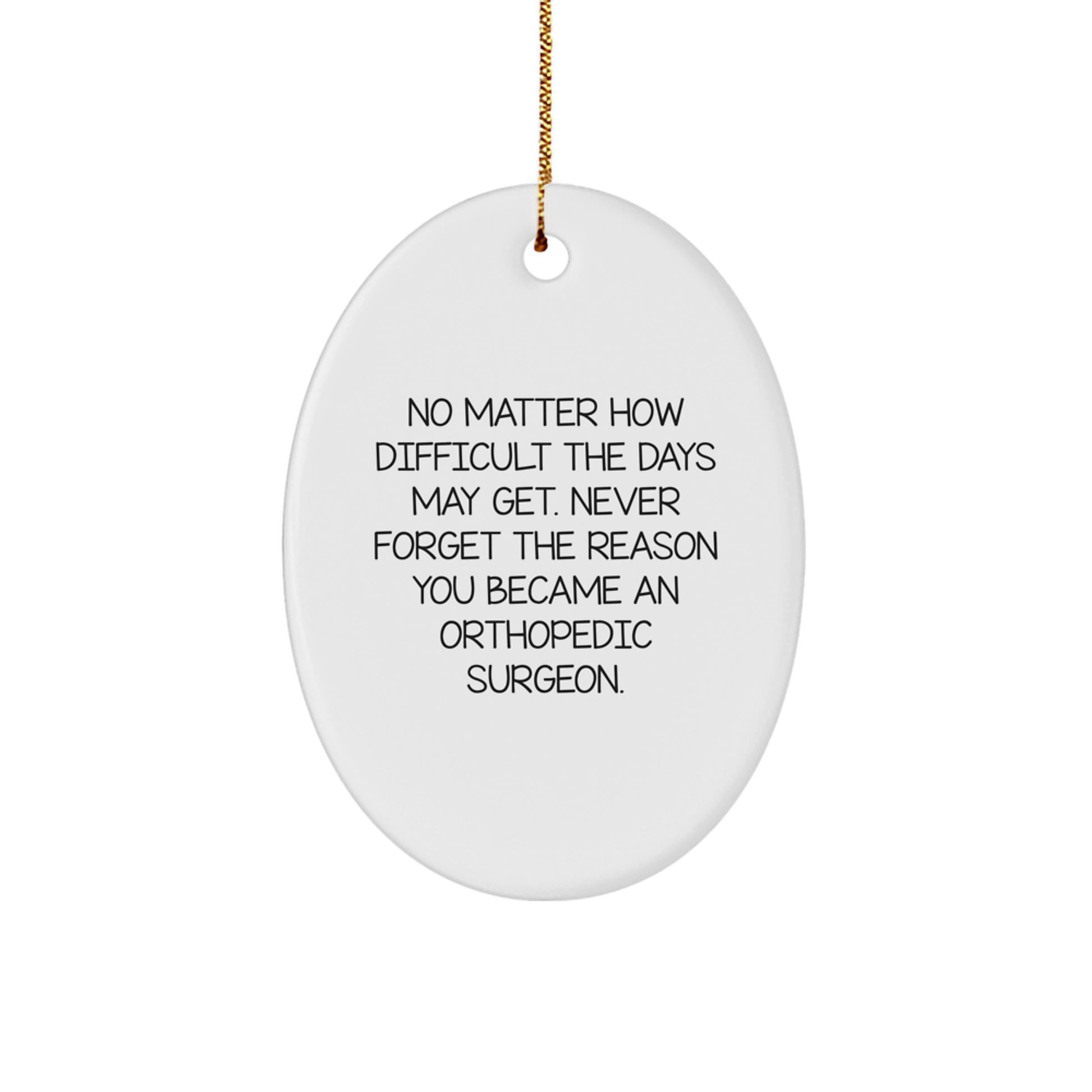 Funny Orthopedic Surgeon Gifts from Men, Inspirational Oval Ornament Quote Never Forget The Reason You Became An, Perfect Christmas Unique Gifts for Orthopedic Surgeon Men - Image 1