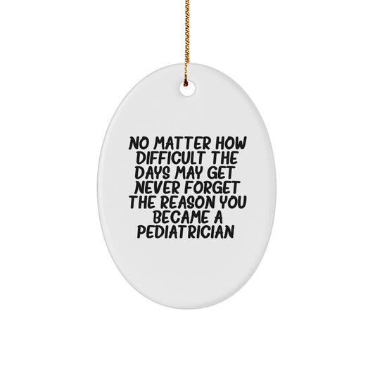 Inspirational Pediatrician Gifts from Friends and Family, Oval Ornament Quote for Christmas, 'No Matter How Difficult The Days May Get' - Image 1