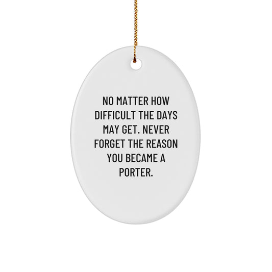 Porter Gifts from Friends - Inspirational Oval Ornament for Christmas - Oval Shaped with Quote 'No Matter How Difficult The Days May Get. Never Forget The Reason You Became A Porter.' - Image 1
