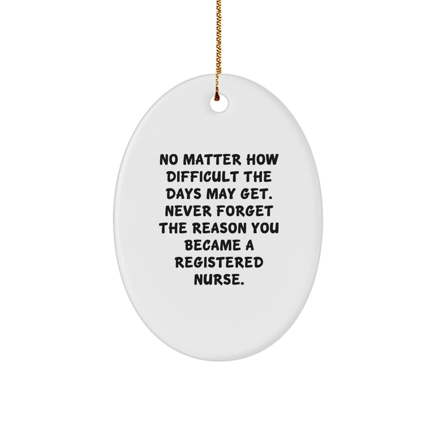 Inspirational Registered Nurse Oval Ornament Gifts from Friends and Family, Christmas Unique Gifts for Registered Nurses, 'No Matter How Difficult The Days May Get...' - Image 1