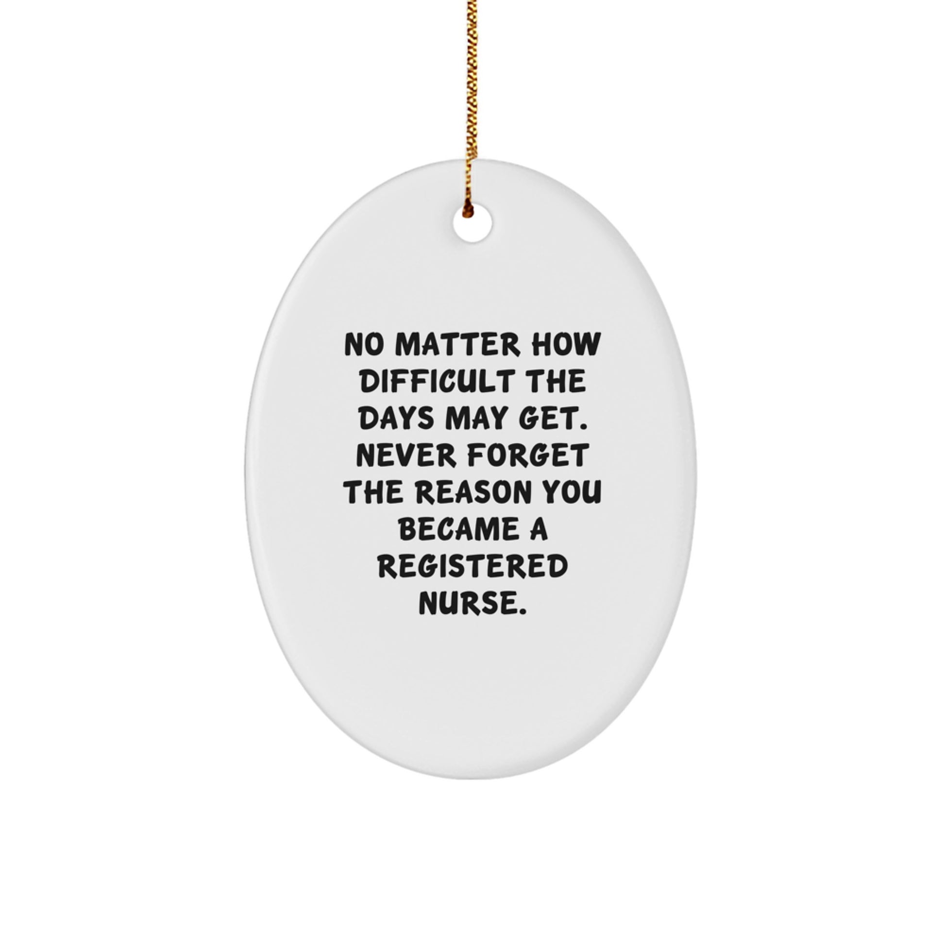 Inspirational Registered Nurse Oval Ornament Gifts from Friends and Family, Christmas Unique Gifts for Registered Nurses, 'No Matter How Difficult The Days May Get...' - Image 1