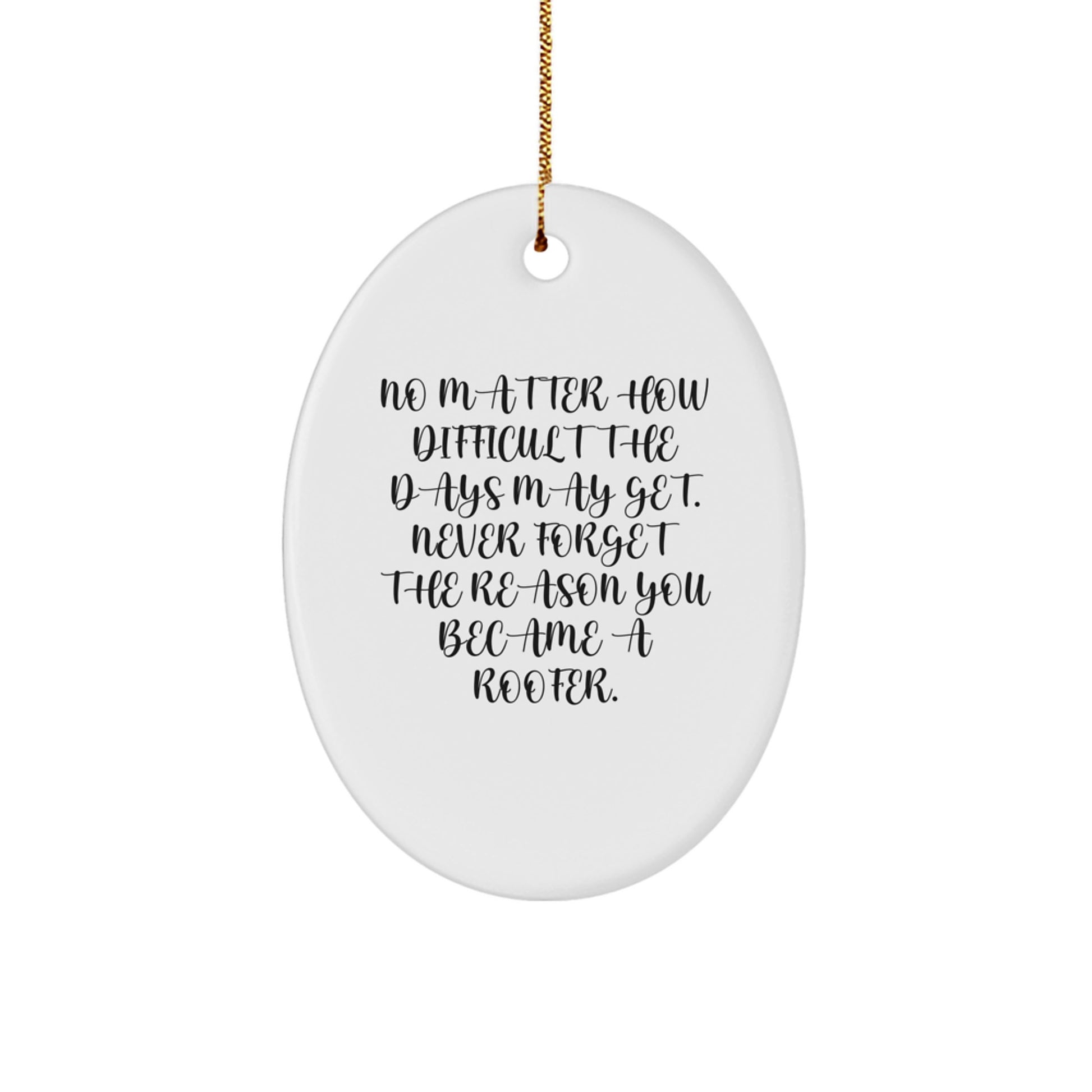Roofer Gifts from Friends - Inspirational Oval Ornament for Christmas, 'No Matter How Difficult The Days May Get. Never Forget The Reason You Became A Roofer.' Gifts for Roofer - Image 1
