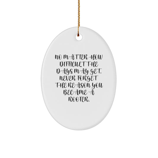 Roofer Gifts from Friends - Inspirational Oval Ornament for Christmas, 'No Matter How Difficult The Days May Get. Never Forget The Reason You Became A Roofer.' Gifts for Roofer - Image 1