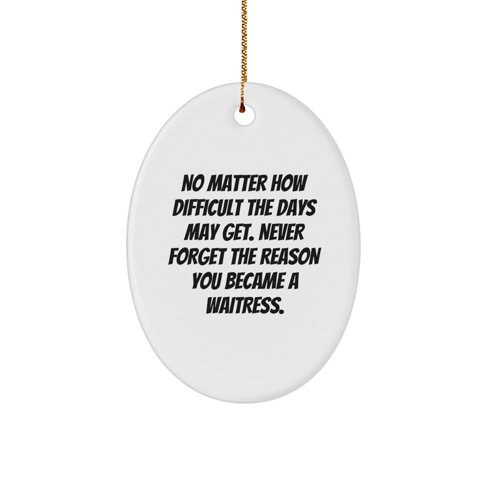 Waitress Gifts from Friends, Coworkers, or Family - Inspirational Oval Ornament for Christmas, 'No Matter How Difficult The Days May Get' - Unique Present for Waitress - Image 1
