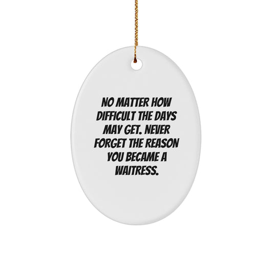 Waitress Gifts from Friends, Coworkers, or Family - Inspirational Oval Ornament for Christmas, 'No Matter How Difficult The Days May Get' - Unique Present for Waitress - Image 1