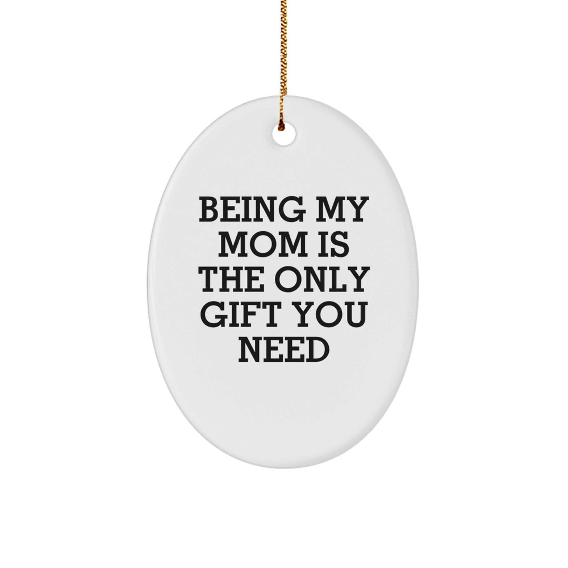 Funny Mom Christmas Oval Ornament Gifts from Family - Being My Mom Is The Only Gift You Need - Image 1