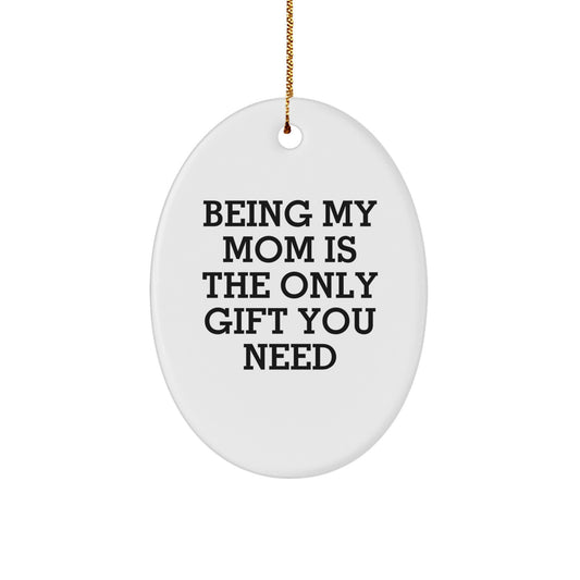 Funny Mom Christmas Oval Ornament Gifts from Family - Being My Mom Is The Only Gift You Need - Image 1