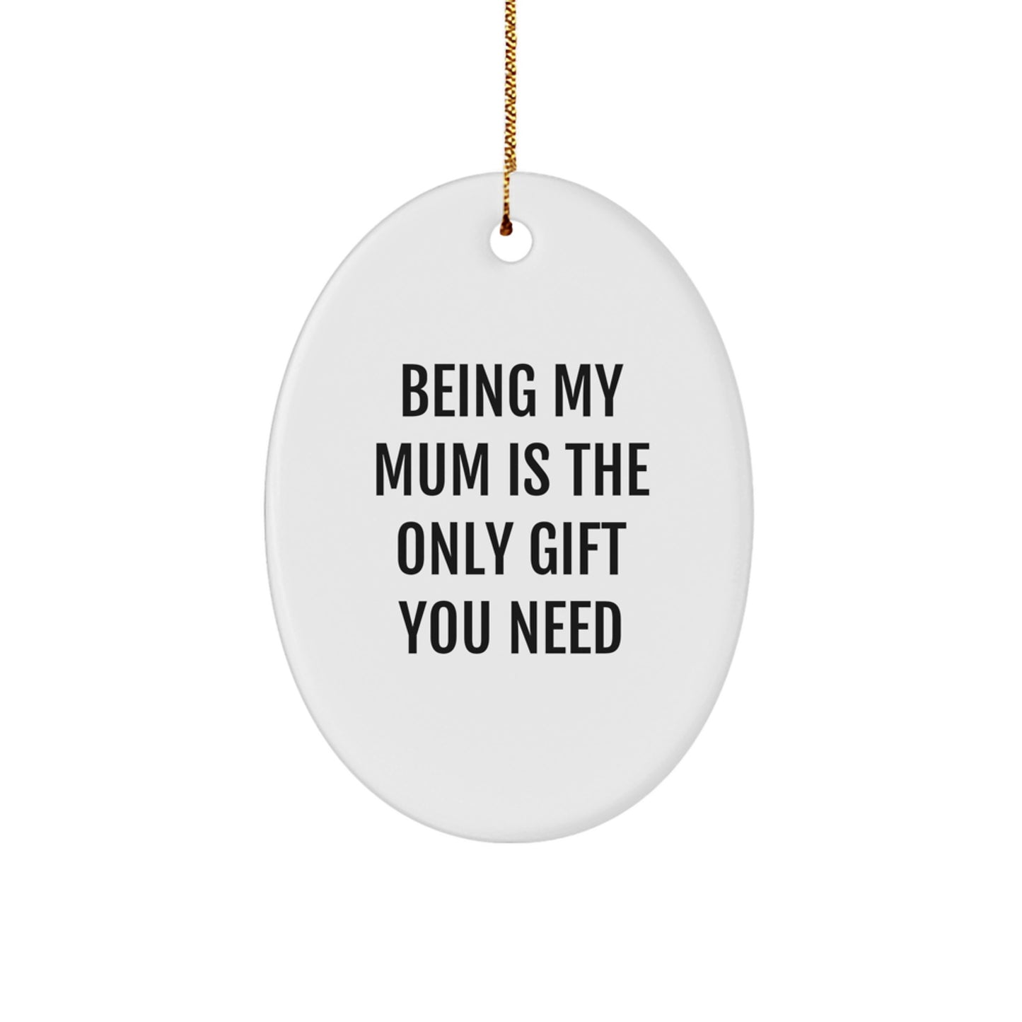 Funny Mum Oval Ornament Gifts from Men Women Friends Family - Being My Mum Is The Only Gift You Need Christmas Unique Gifts for Mum - Image 1