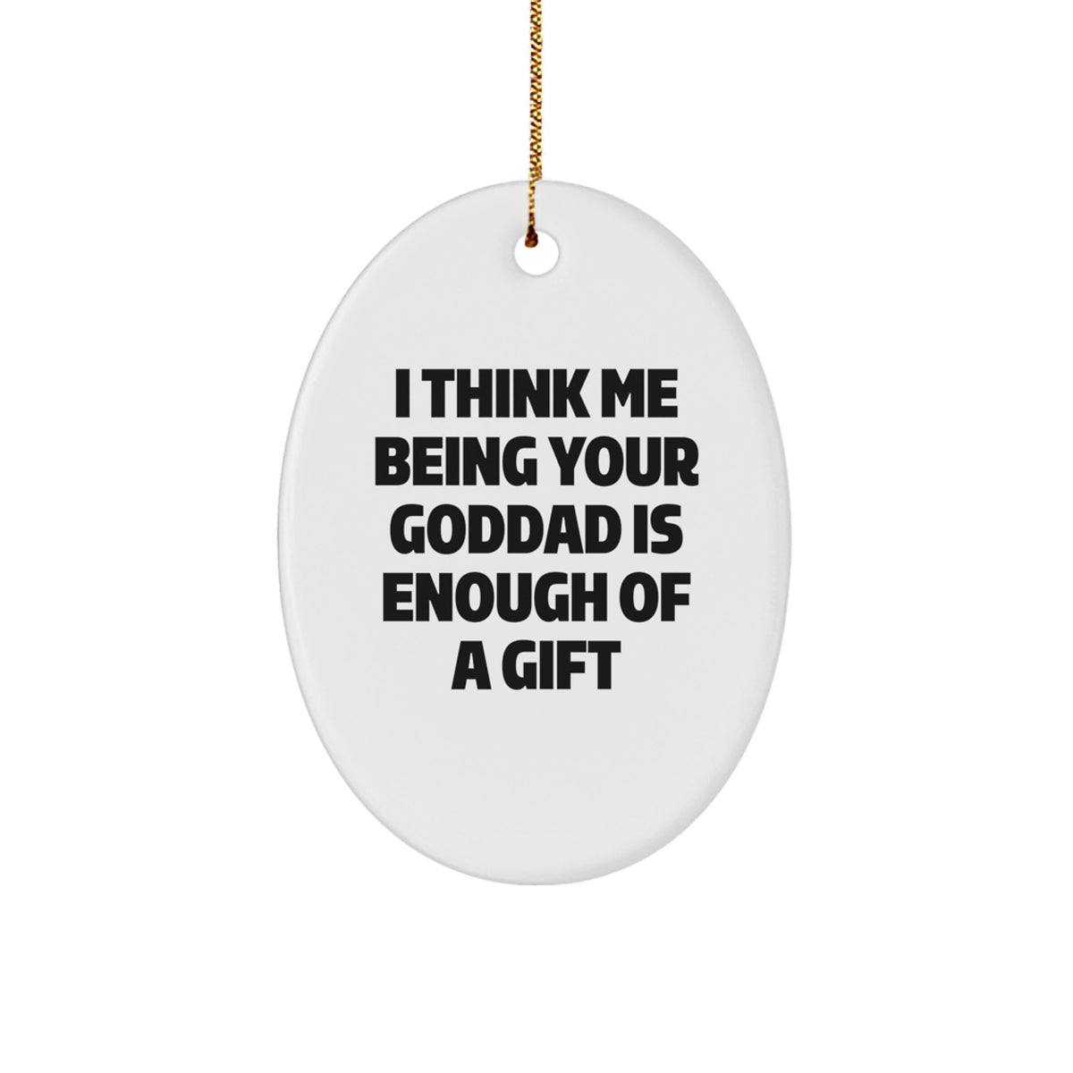 Funny Goddad Gifts from Men - Oval Ornament for Goddad 'I Think Me Being Your Goddad Is Enough Of A Gift' Christmas Unique - Image 1