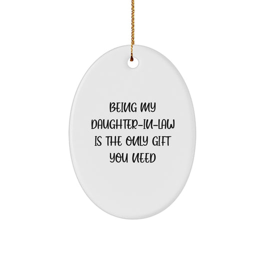 Funny Daughter-in-law Gifts from Men to Daughter-in-law - Being My Daughter-in-law Is The Only Gift You Need Oval Ornament for Christmas Unique Gifts - Image 1