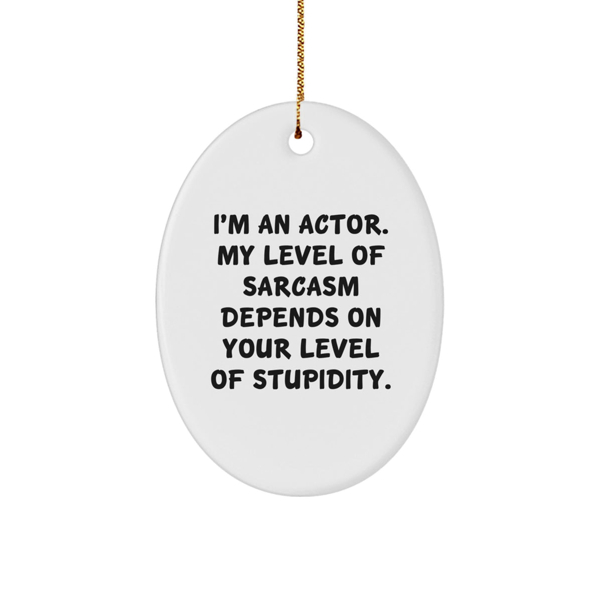 Actor Christmas Ornament Gift – Sarcasm Depends on Your Stupidity - Image 1