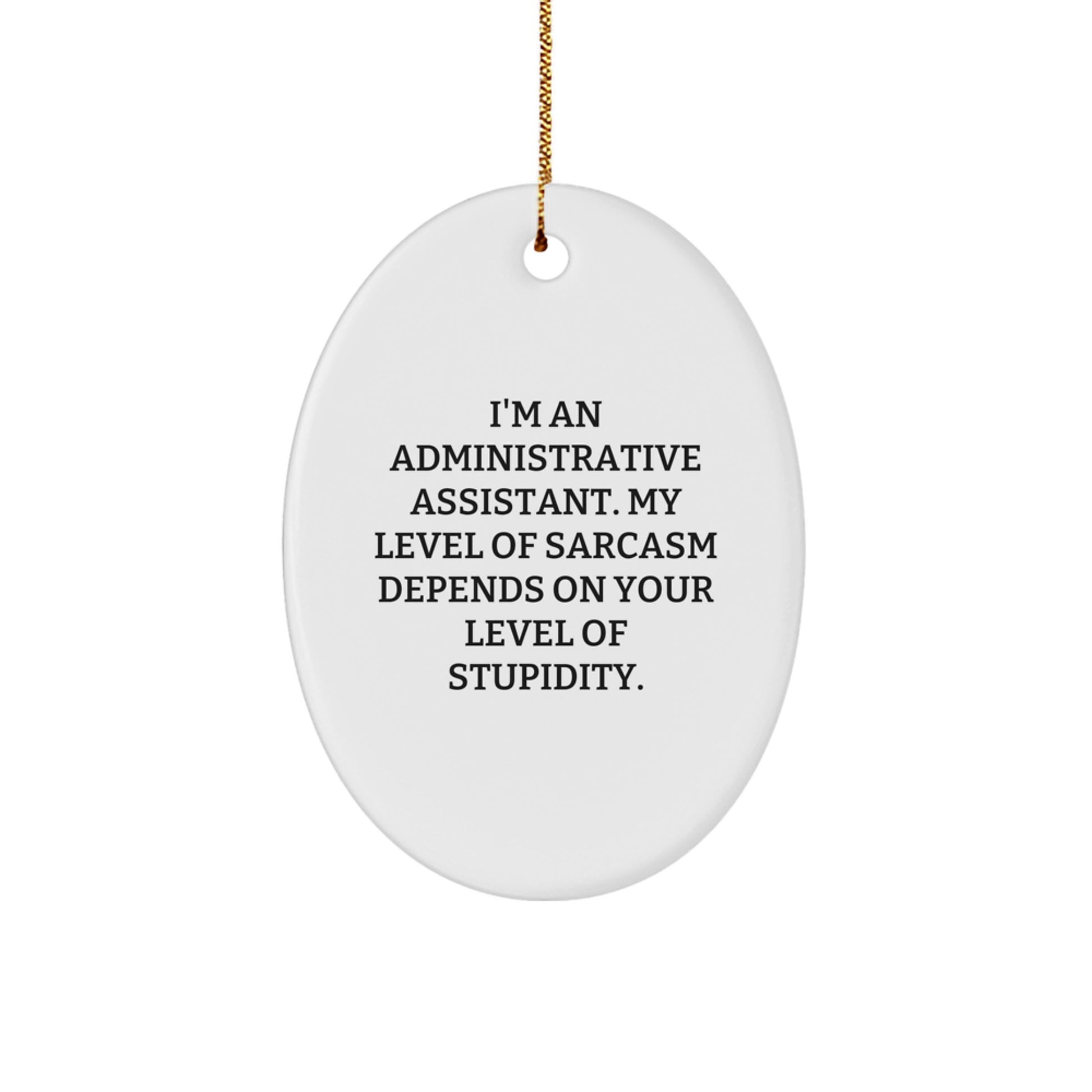 Funny Administrative Assistant Gifts for Her, Oval Ornament from Friends and Family, 'I'm An Administrative Assistant. My Level Of Sarcasm Depends On Your Level Of Stupidity.' - Image 1