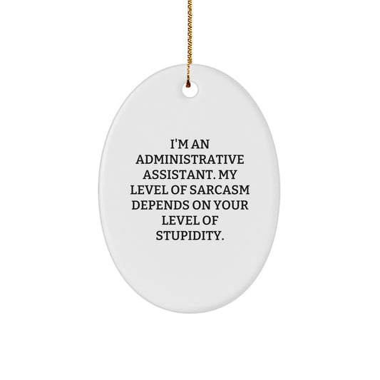Funny Administrative Assistant Gifts for Her, Oval Ornament from Friends and Family, 'I'm An Administrative Assistant. My Level Of Sarcasm Depends On Your Level Of Stupidity.' - Image 1