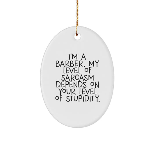 Funny Barber Gifts for Men, Oval Ornament with 'I'm A Barber. My Level Of Sarcasm Depends On Your Level Of Stupidity.' Quote, Christmas Unique Gifts from Family - Image 1