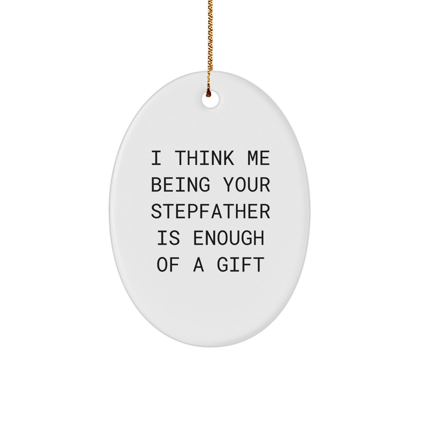 Funny Stepfather Gifts from Men to Stepfather Oval Ornament I Think Me Being Your Stepfather Is Enough Of A Gift for Christmas Unique Presents - Image 1