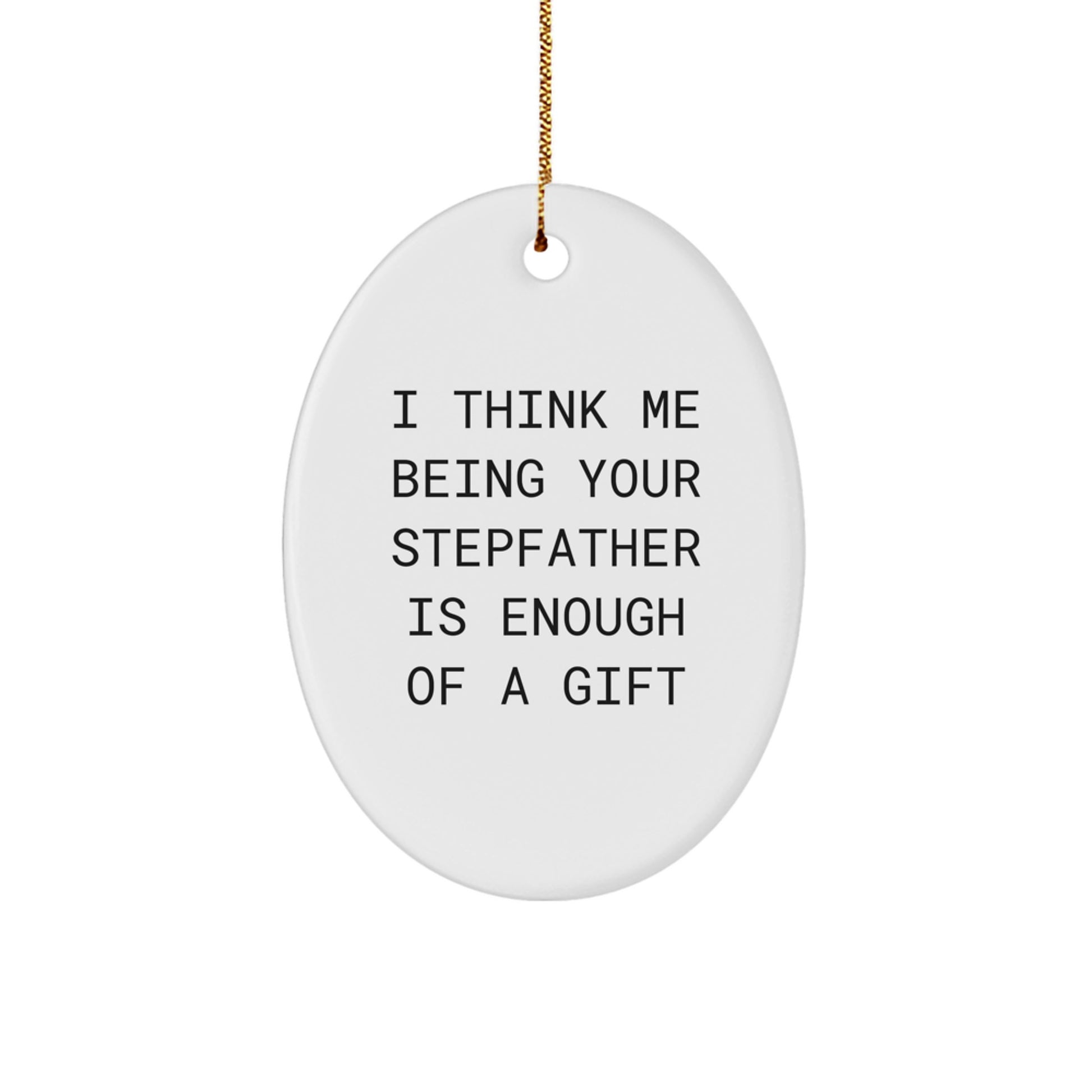 Funny Stepfather Gifts from Men to Stepfather Oval Ornament I Think Me Being Your Stepfather Is Enough Of A Gift for Christmas Unique Presents - Image 1