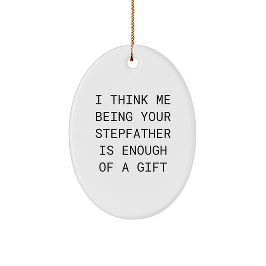 Funny Stepfather Gifts from Men to Stepfather Oval Ornament I Think Me Being Your Stepfather Is Enough Of A Gift for Christmas Unique Presents - Image 1