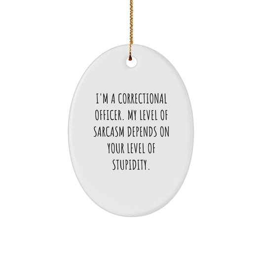 Funny Correctional Officer Gifts - I'm A Correctional Officer. My Level Of Sarcasm Depends On Your Level Of Stupidity. Oval Ornament, White, Christmas Unique Gifts from Friends and Family - Image 1