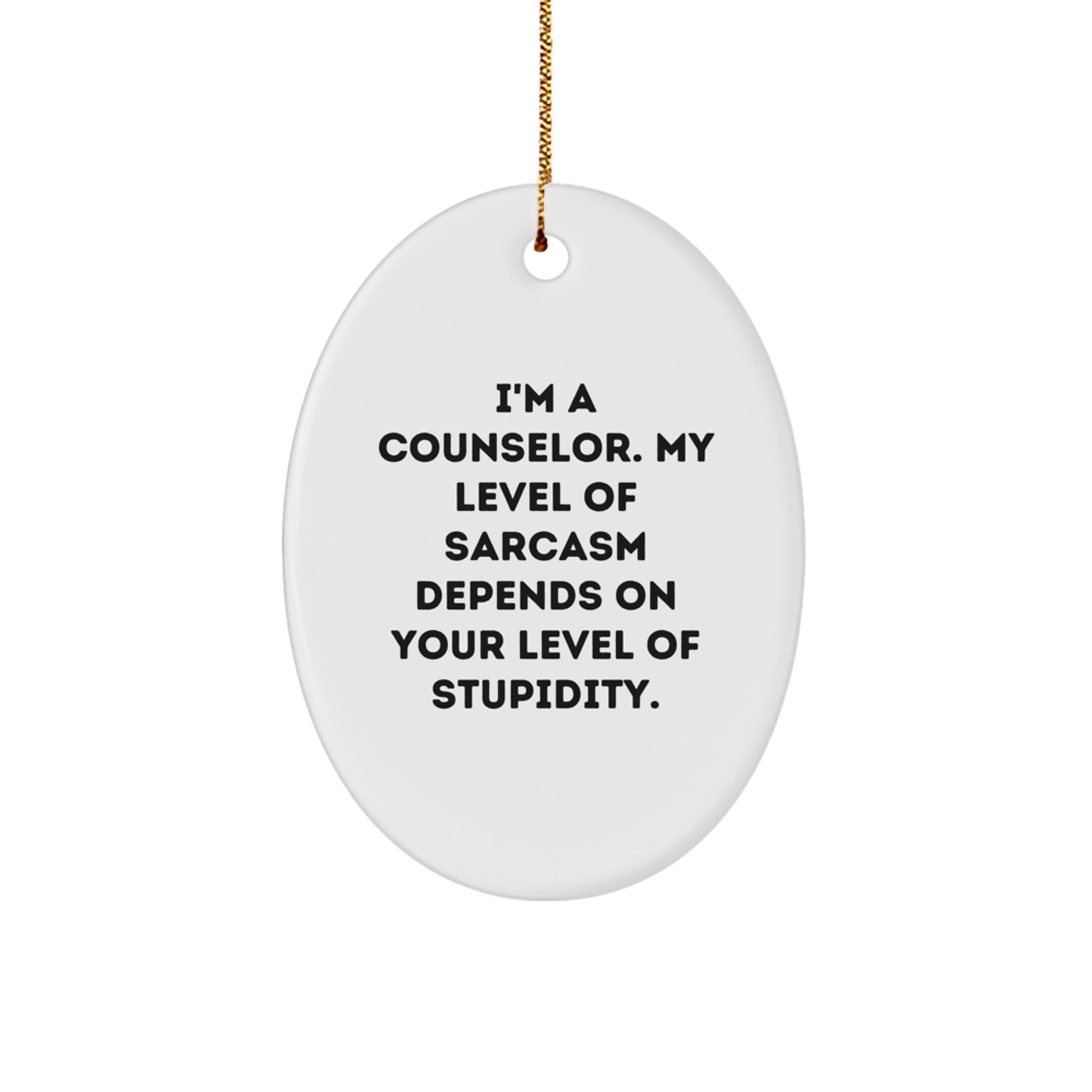 Counselor Gifts from Friends - Funny Oval Ornament with 'I'm A Counselor. My Level Of Sarcasm Depends On Your Level Of Stupidity.' Quote for Christmas, Gifts for Counselor - Image 1