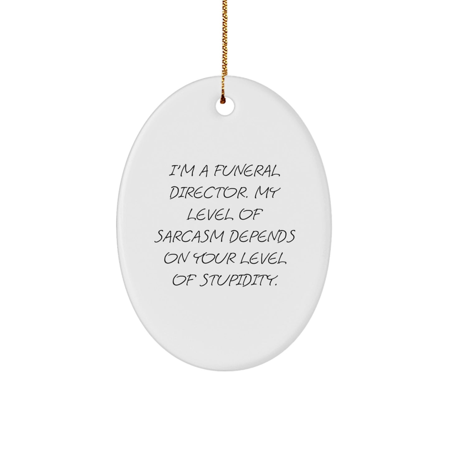 Funny Funeral Director Oval Ornament, Gifts for Men, Unique Christmas Unique Gifts from Friends, Humorous Quote: 'My Level Of Sarcasm Depends On Your Level Of Stupidity.' - Image 1