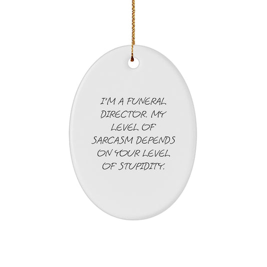 Funny Funeral Director Oval Ornament, Gifts for Men, Unique Christmas Unique Gifts from Friends, Humorous Quote: 'My Level Of Sarcasm Depends On Your Level Of Stupidity.' - Image 1