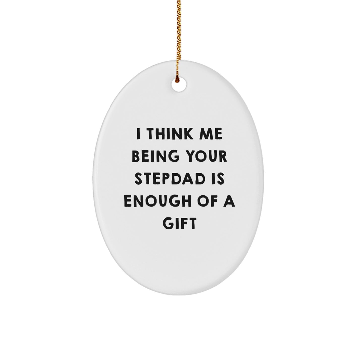 Funny Stepdad Gifts for Him - Oval Ornament I Think Me Being Your Stepdad Is Enough Of A Gift - Gift for Stepdad from Family - Image 1