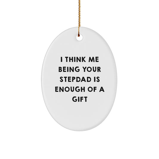 Funny Stepdad Gifts for Him - Oval Ornament I Think Me Being Your Stepdad Is Enough Of A Gift - Gift for Stepdad from Family - Image 1