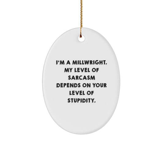 Funny Millwright Gifts from Friends - Oval Ornament for Men, I'm A Millwright, My Level Of Sarcasm Depends On Your Level Of Stupidity., Christmas Unique Gifts for Him - Image 1