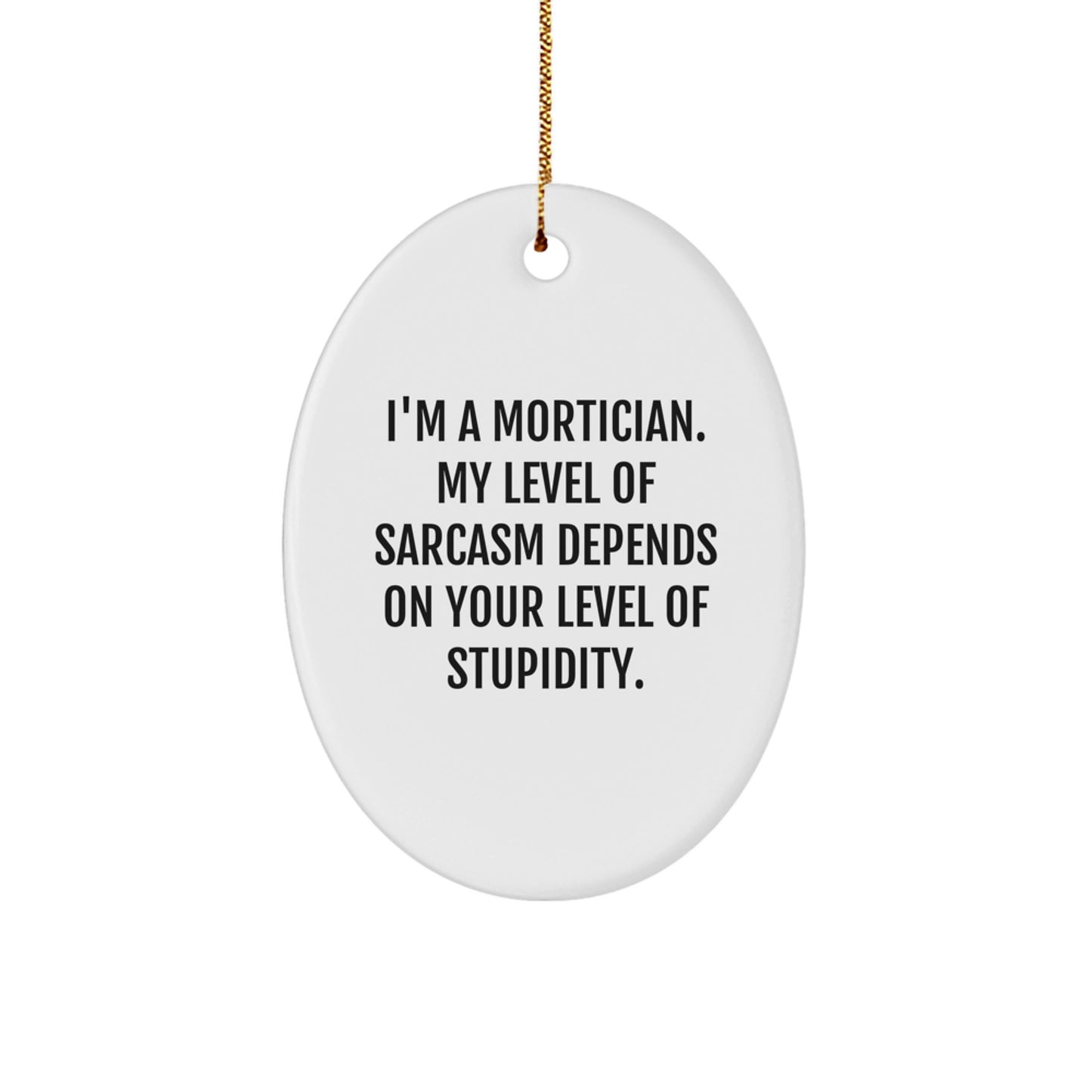 Funny Mortician Gifts for Men Oval Ornament, Gifts from Friends to Mortician, I'm A Mortician My Level Of Sarcasm Depends On Your Level Of Stupidity Christmas Unique Gifts - Image 1