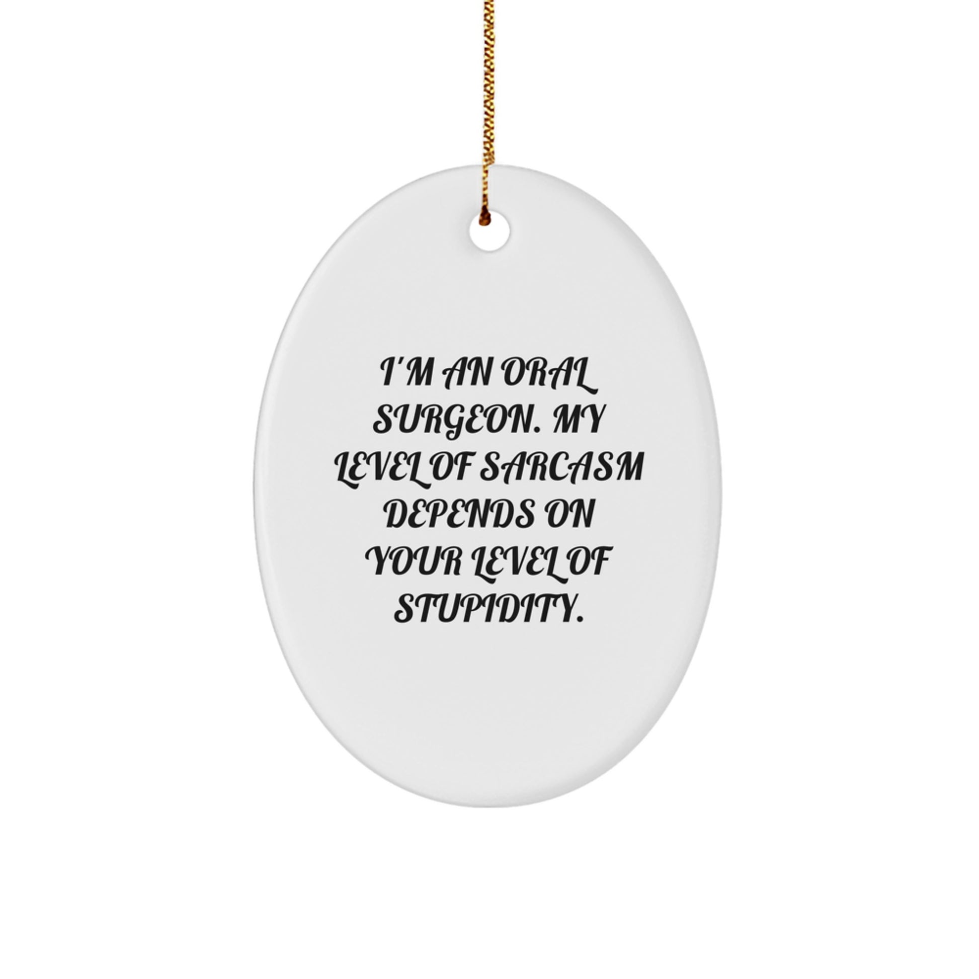 Oral Surgeon Funny Gifts from Friends for Oral Surgeon Men Oval Ornament, I'm An Oral Surgeon My Level Of Sarcasm Depends On Your Level Of Stupidity Christmas Unique Gifts - Image 1