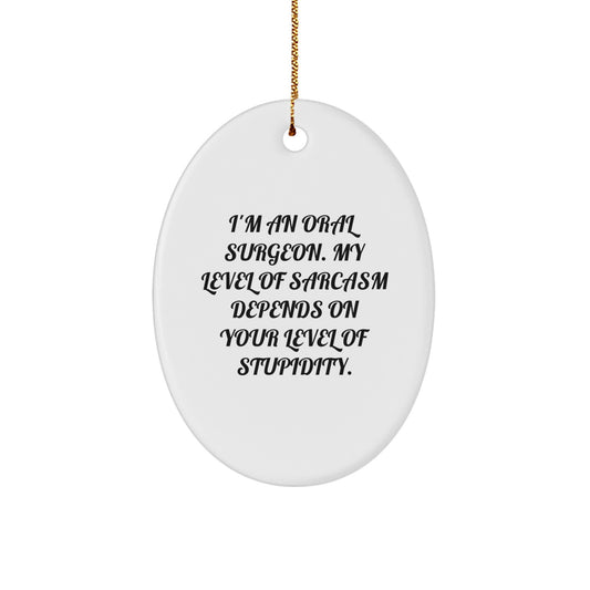 Oral Surgeon Funny Gifts from Friends for Oral Surgeon Men Oval Ornament, I'm An Oral Surgeon My Level Of Sarcasm Depends On Your Level Of Stupidity Christmas Unique Gifts - Image 1