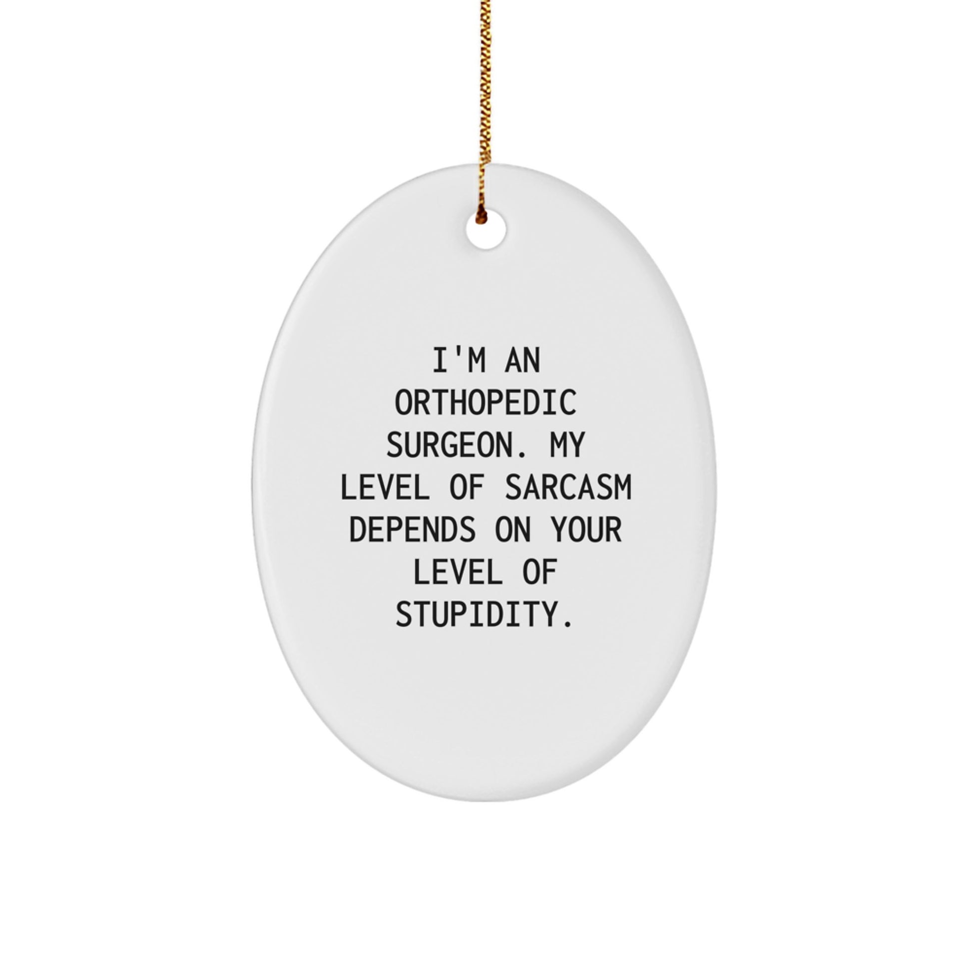 Funny Orthopedic Surgeon Gifts, Oval Ornament, 'I'm An Orthopedic Surgeon. My Level Of Sarcasm Depends On Your Level Of Stupidity.', Christmas Unique Gifts for Men, Women, Friends, Coworkers, Family - Image 1