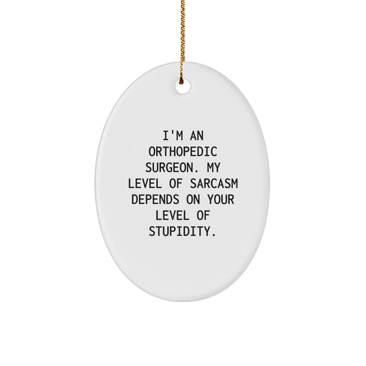 Funny Orthopedic Surgeon Gifts, Oval Ornament, 'I'm An Orthopedic Surgeon. My Level Of Sarcasm Depends On Your Level Of Stupidity.', Christmas Unique Gifts for Men, Women, Friends, Coworkers, Family - Image 1