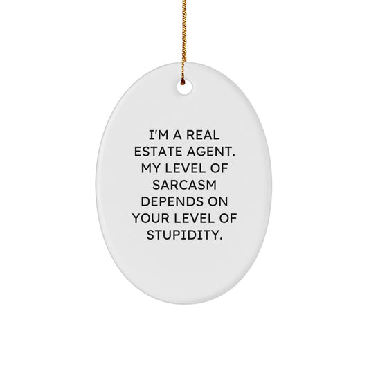 Funny Real Estate Agent Gifts from Friends, Christmas Unique Oval Ornament with Sarcasm Quote, 'I'm A Real Estate Agent. My Level Of Sarcasm Depends On Your Level Of Stupidity.' for Real Estate Agent - Image 1