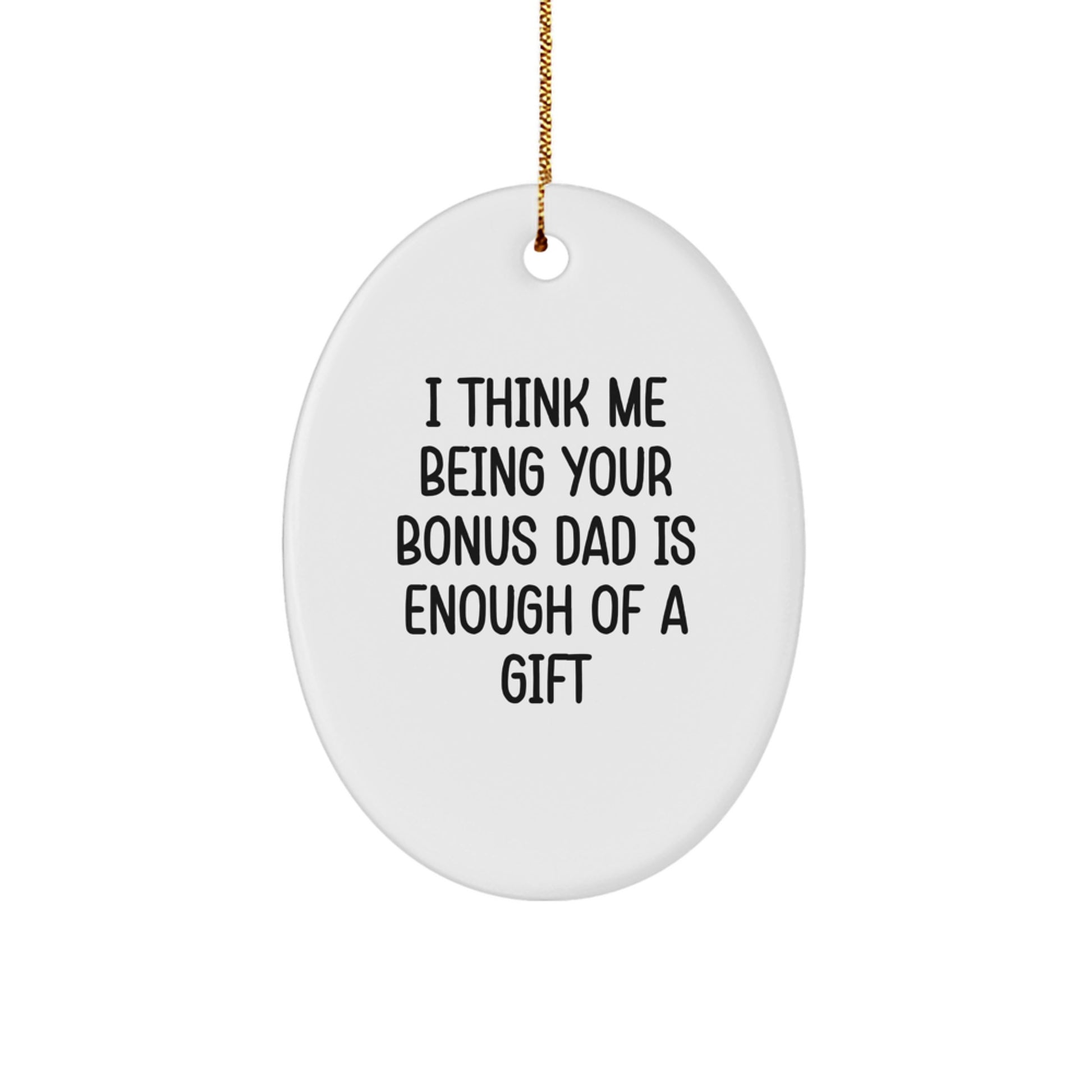 Funny Bonus Dad Gifts for Men Christmas Oval Ornament, 'I Think Me Being Your Bonus Dad Is Enough Of A Gift' Unique Gift Ideas from Friends - Image 1