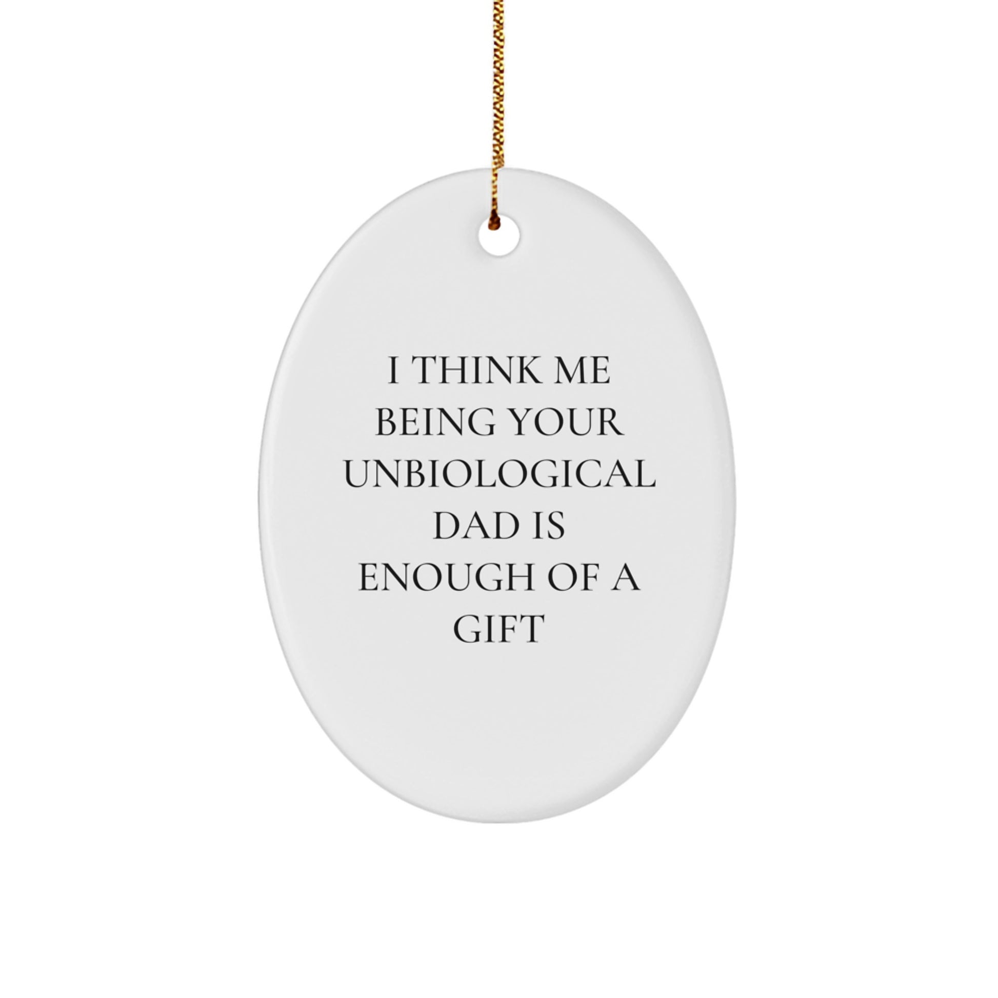 Funny Unbiological Dad Gifts for Him - Oval Ornament I Think Being Your Unbiological Dad Is Enough of a Gift for Christmas - Image 1