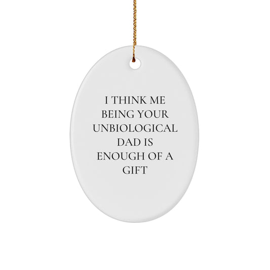 Funny Unbiological Dad Gifts for Him - Oval Ornament I Think Being Your Unbiological Dad Is Enough of a Gift for Christmas - Image 1