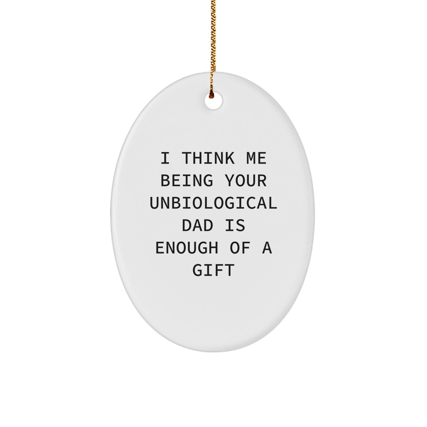 Funny Unbiological Dad Gifts from Men to Unbiological Dad for Christmas Unique Oval Ornament I Think Me Being Your Unbiological Dad Is Enough Of A Gift - Image 1
