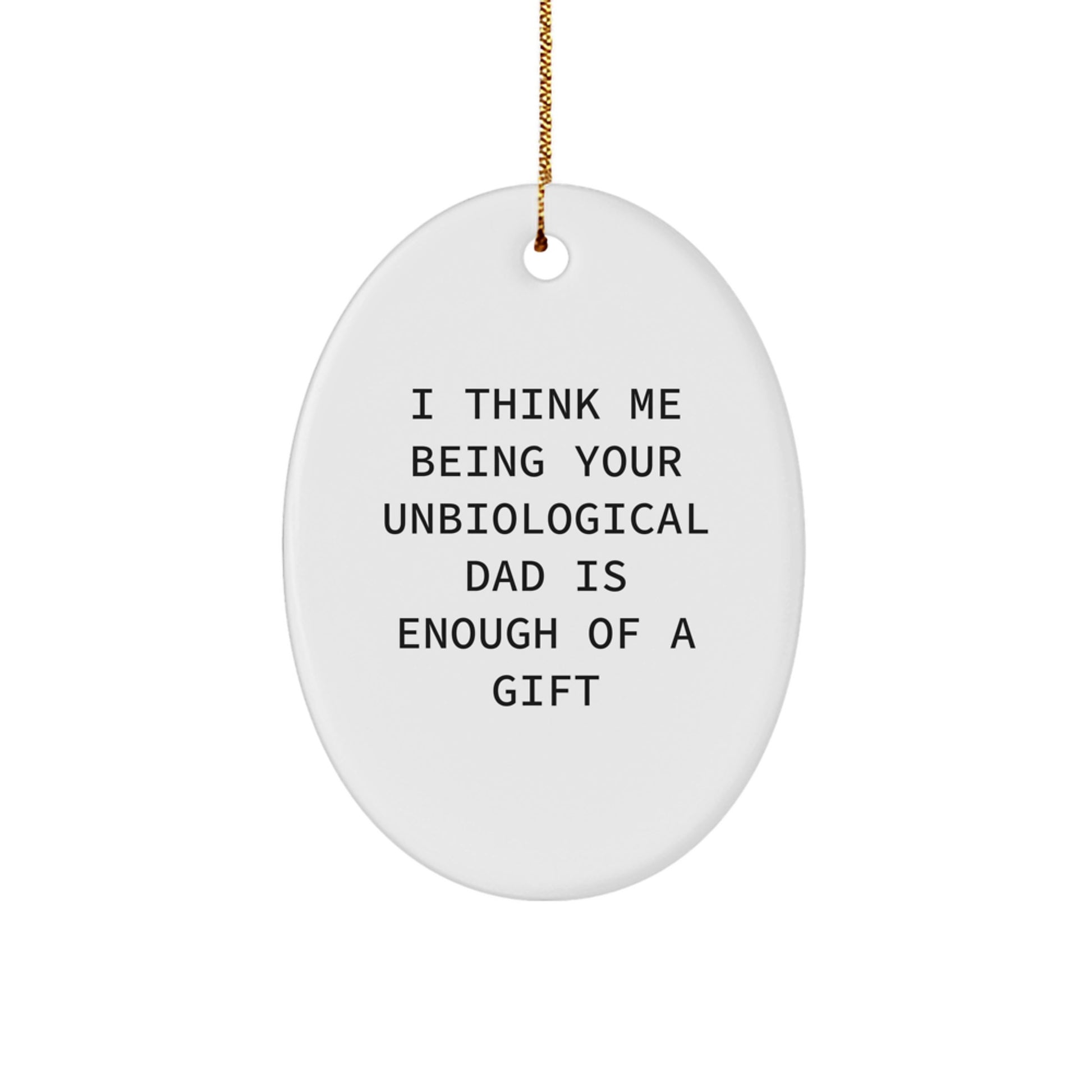 Funny Unbiological Dad Gifts from Men to Unbiological Dad for Christmas Unique Oval Ornament I Think Me Being Your Unbiological Dad Is Enough Of A Gift - Image 1