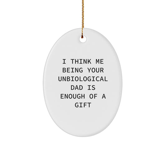 Funny Unbiological Dad Gifts from Men to Unbiological Dad for Christmas Unique Oval Ornament I Think Me Being Your Unbiological Dad Is Enough Of A Gift - Image 1