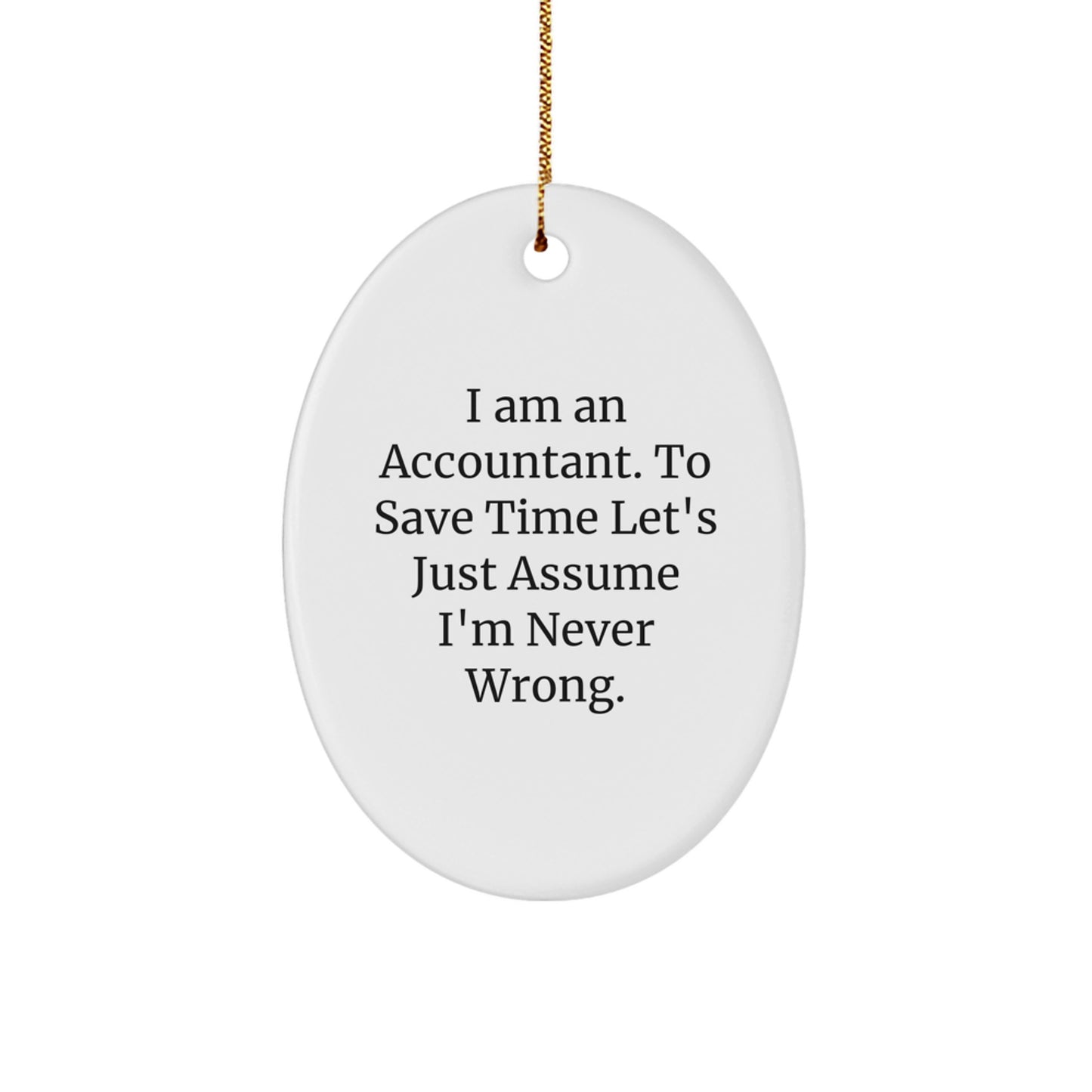 Funny Accountant Oval Ornament Gift for Men Family Friends Coworkers, I Am An Accountant To Save Time Let's Just Assume I'm Never Wrong Christmas Unique Gifts, White Oval Shaped Decorations - Image 1