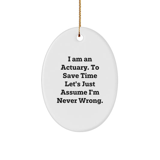 Funny Actuary Gifts for Men Oval Ornament I Am An Actuary. To Save Time Let's Just Assume I'm Never Wrong. Christmas Unique Gifts from Friends to Actuary Family - Image 1