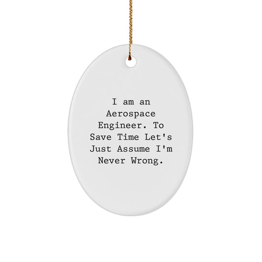 Funny Aerospace Engineer Gifts, Oval Ornament for Christmas Unique Presents, Gift for Aerospace Engineer Friends - 'I Am An Aerospace Engineer. To Save Time Let's Just Assume I'm Never Wrong.' - Image 1