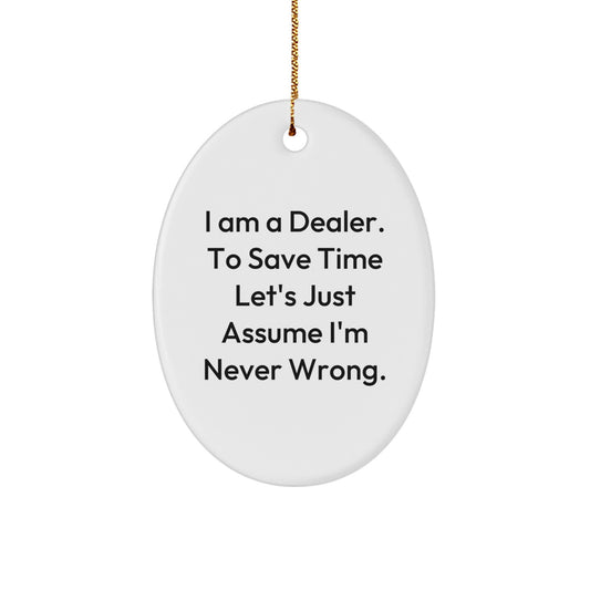 Funny Dealer Christmas Unique Gifts - Oval Ornament 'I Am A Dealer. To Save Time Let's Just Assume I'm Never Wrong.' - Image 1