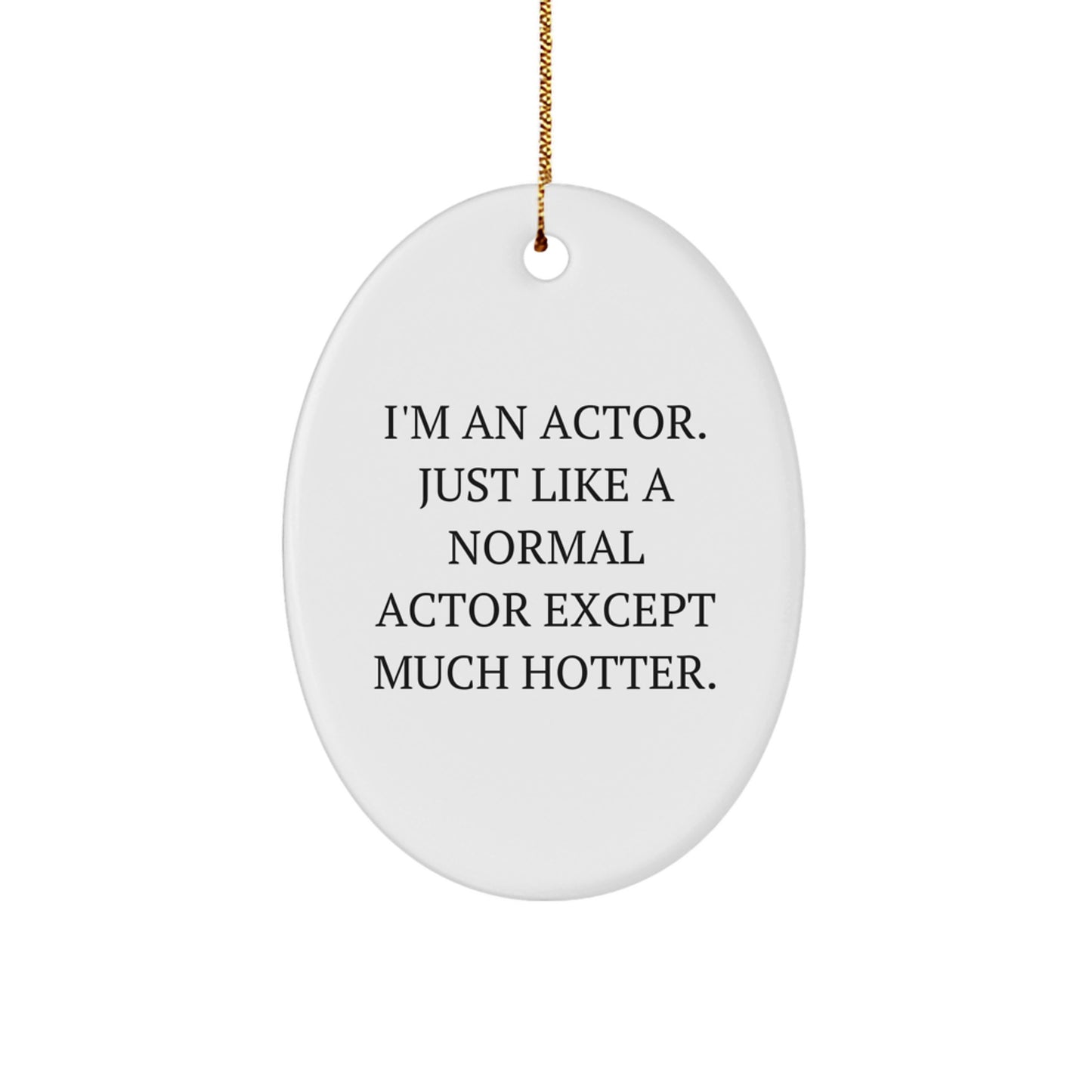 Funny Actor Gifts, Oval Ornaments for Actor, Unique Christmas Unique Gifts from Friends or Family, 'I'm An Actor. Just Like A Normal Actor Except Much Hotter.' - Image 1