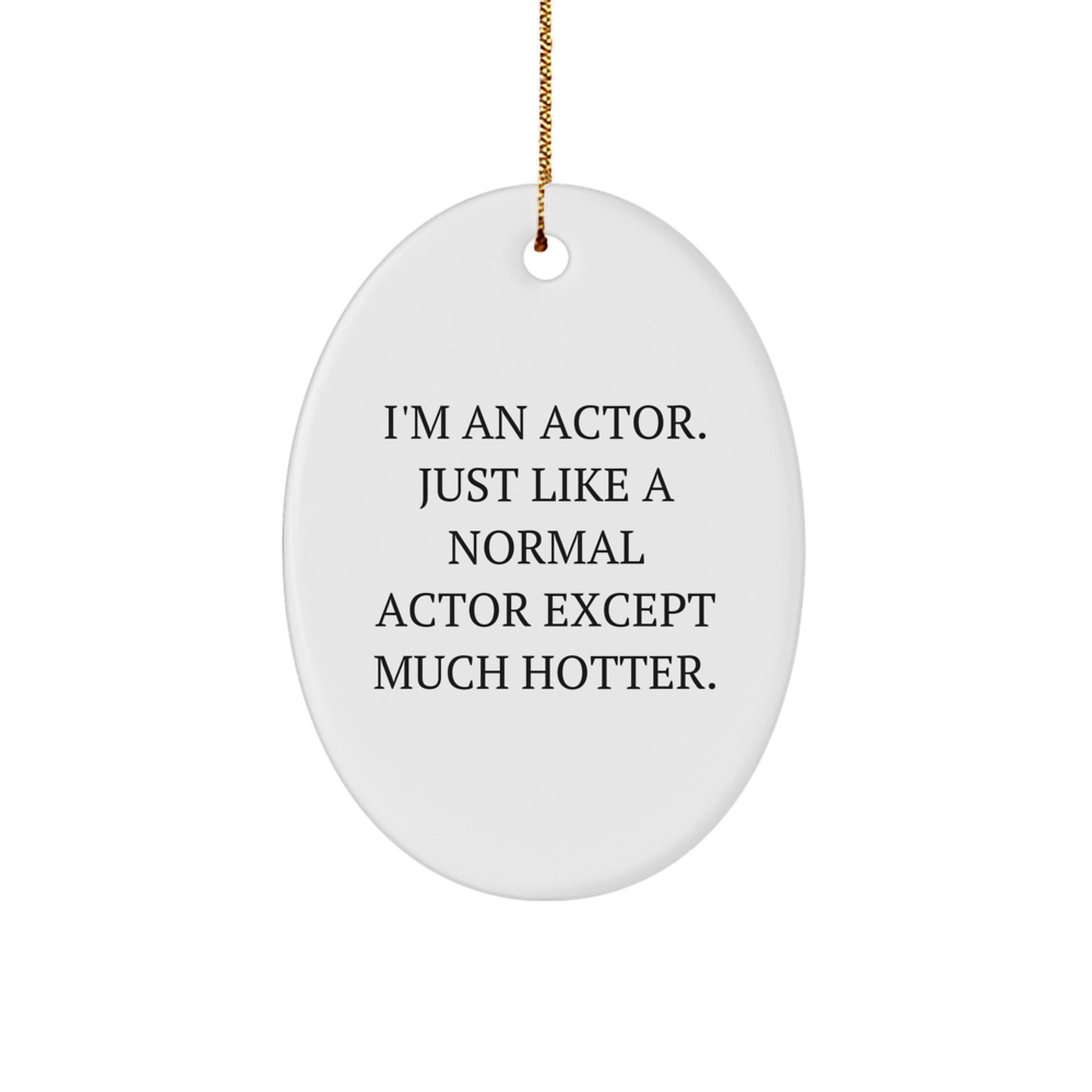Funny Actor Gifts, Oval Ornaments for Actor, Unique Christmas Unique Gifts from Friends or Family, 'I'm An Actor. Just Like A Normal Actor Except Much Hotter.' - Image 1