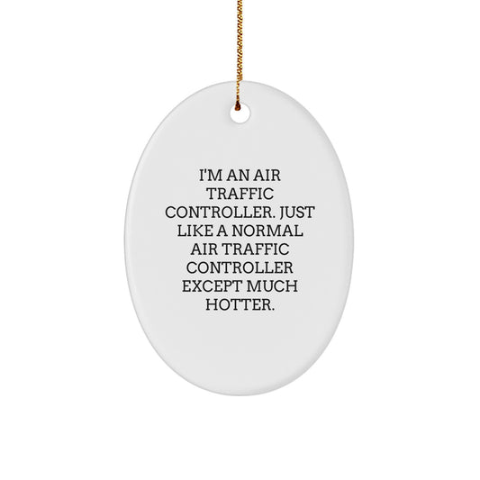 Funny Air Traffic Controller Gifts from Friends for Christmas Unique Oval Ornaments with 'I'm An Air Traffic Controller. Just Like A Normal Air Traffic Controller Except Much Hotter.' Quote - Image 1